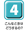 こんなときはどうするの？